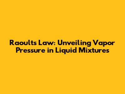 Raoult's Law: Unveiling Vapor Pressure in Liquid Mixtures