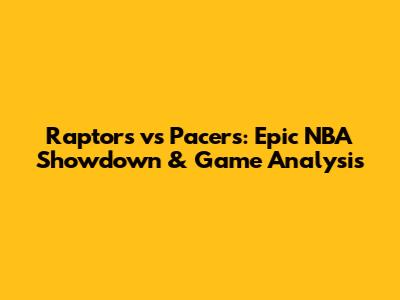 Raptors vs Pacers: Epic NBA Showdown & Game Analysis
