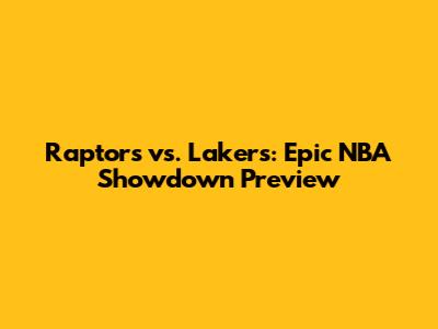 Raptors vs. Lakers: Epic NBA Showdown Preview