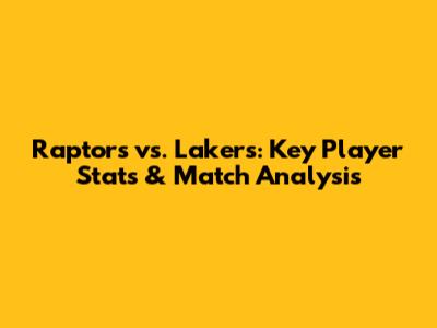 Raptors vs. Lakers: Key Player Stats & Match Analysis