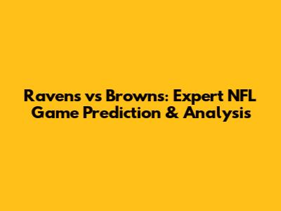 Ravens vs Browns: Expert NFL Game Prediction & Analysis
