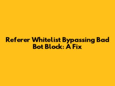 Referer Whitelist Bypassing Bad Bot Block: A Fix
