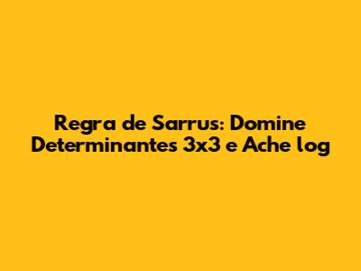 Regra de Sarrus: Domine Determinantes 3x3 e Ache 'log'