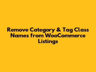 Remove Category & Tag Class Names from WooCommerce Listings