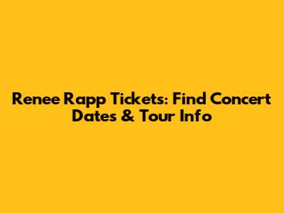 Renee Rapp Tickets: Find Concert Dates & Tour Info