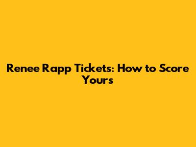 Renee Rapp Tickets: How to Score Yours