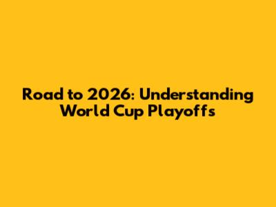 Road to 2026: Understanding World Cup Playoffs