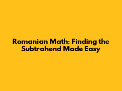 Romanian Math: Finding the Subtrahend Made Easy