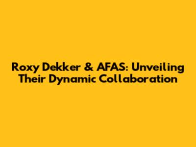 Roxy Dekker & AFAS: Unveiling Their Dynamic Collaboration