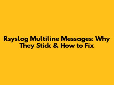 Rsyslog Multiline Messages: Why They Stick & How to Fix