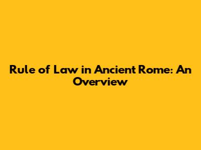 Rule of Law in Ancient Rome: An Overview