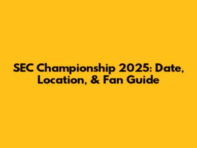 SEC Championship 2025: Date, Location, & Fan Guide