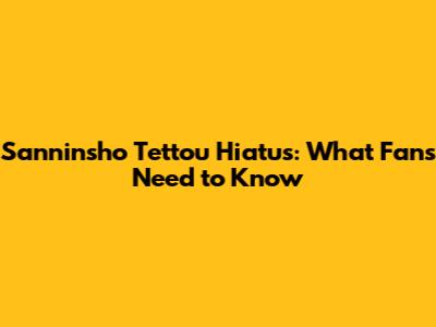 Sanninsho Tettou Hiatus: What Fans Need to Know
