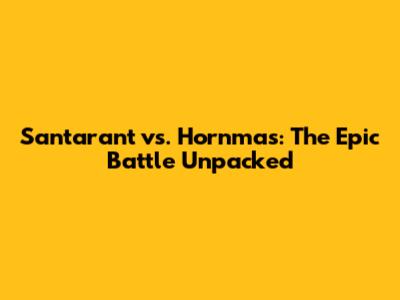 Santarant vs. Hornmas: The Epic Battle Unpacked