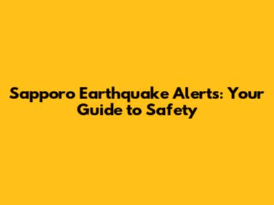 Sapporo Earthquake Alerts: Your Guide to Safety