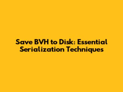 Save BVH to Disk: Essential Serialization Techniques