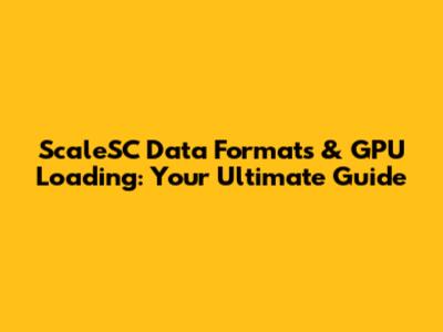 ScaleSC Data Formats & GPU Loading: Your Ultimate Guide