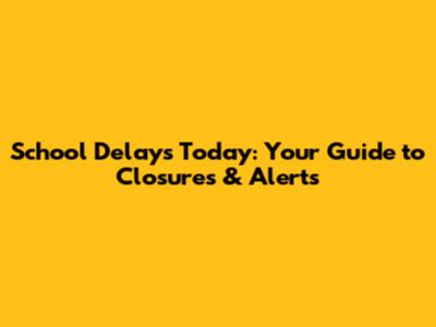 School Delays Today: Your Guide to Closures & Alerts