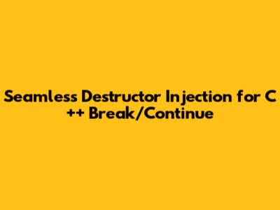 Seamless Destructor Injection for C++ Break/Continue
