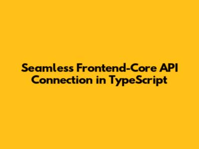 Seamless Frontend-Core API Connection in TypeScript