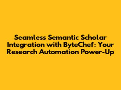 Seamless Semantic Scholar Integration with ByteChef: Your Research Automation Power-Up