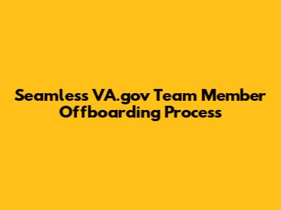 Seamless VA.gov Team Member Offboarding Process