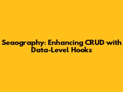 Seaography: Enhancing CRUD with Data-Level Hooks