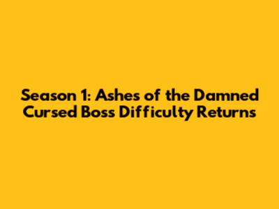 Season 1: _Ashes of the Damned_ Cursed Boss Difficulty Returns