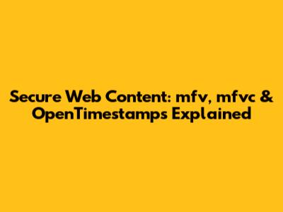 Secure Web Content: mfv, mfvc & OpenTimestamps Explained