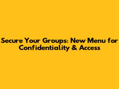 Secure Your Groups: New Menu for Confidentiality & Access