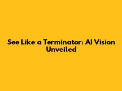 See Like a Terminator: AI Vision Unveiled