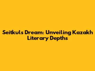 Seitkul's Dream: Unveiling Kazakh Literary Depths