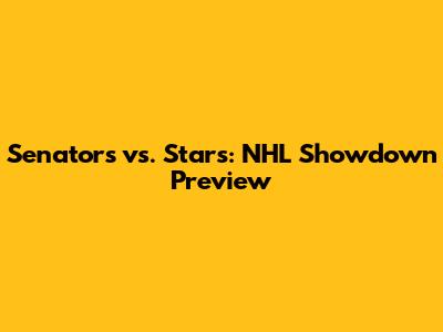 Senators vs. Stars: NHL Showdown Preview