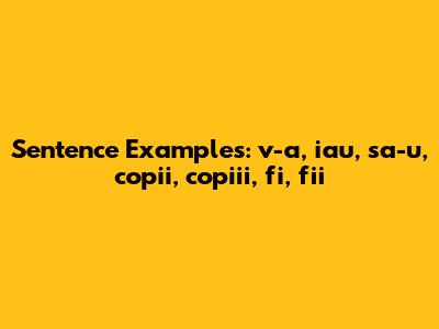 Sentence Examples: v-a, iau, sa-u, copii, copiii, fi, fii
