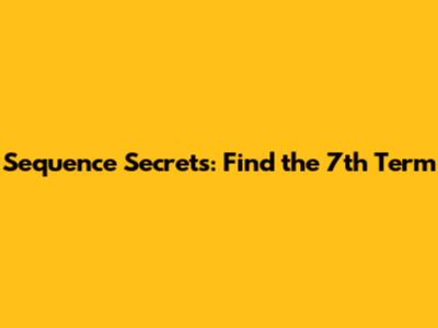 Sequence Secrets: Find the 7th Term