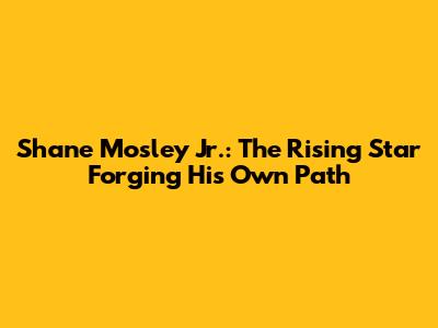 Shane Mosley Jr.: The Rising Star Forging His Own Path