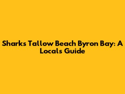 Sharks Tallow Beach Byron Bay: A Local's Guide