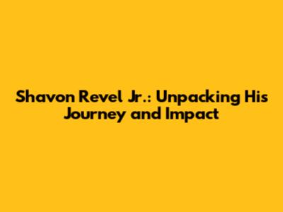 Shavon Revel Jr.: Unpacking His Journey and Impact