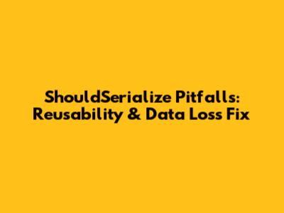 ShouldSerialize Pitfalls: Reusability & Data Loss Fix