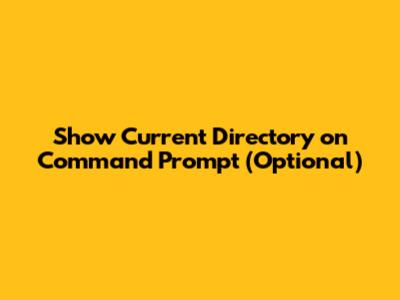 Show Current Directory on Command Prompt (Optional)