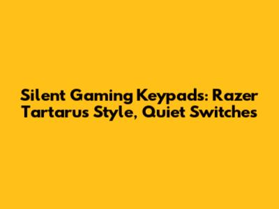 Silent Gaming Keypads: Razer Tartarus Style, Quiet Switches