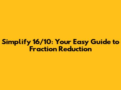 Simplify 16/10: Your Easy Guide to Fraction Reduction