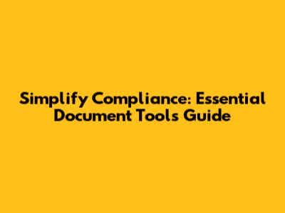 Simplify Compliance: Essential Document Tools Guide