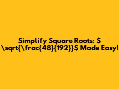 Simplify Square Roots: $\sqrt{\frac{48}{192}}$ Made Easy!
