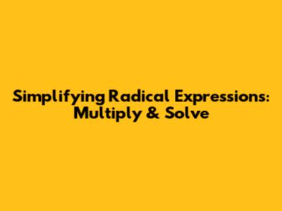 Simplifying Radical Expressions: Multiply & Solve