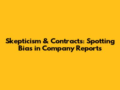 Skepticism & Contracts: Spotting Bias in Company Reports