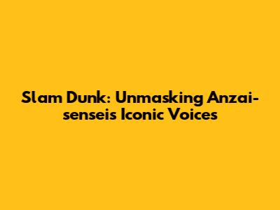 Slam Dunk: Unmasking Anzai-sensei's Iconic Voices