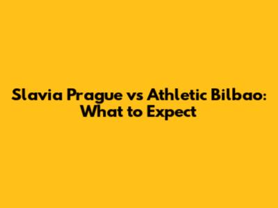 Slavia Prague vs Athletic Bilbao: What to Expect