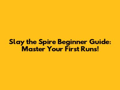 Slay the Spire Beginner Guide: Master Your First Runs!