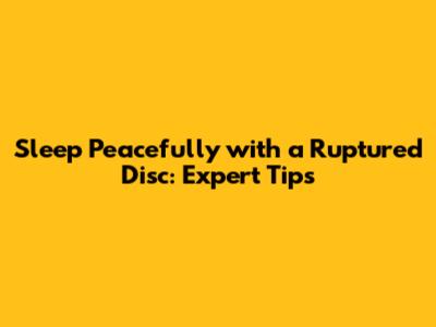Sleep Peacefully with a Ruptured Disc: Expert Tips